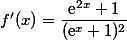 f'(x)=\dfrac{\text{e}^{2x}+1}{(\text{e}^x+1)^2}